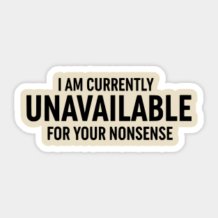 Currently Unavailable For Your Nonsense - Funny Sarcastic Sticker